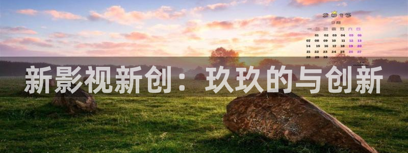 第九神马影院网：新影视新创：玖玖的与创新